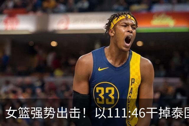 女篮强势出击！以111:46干掉泰国队，亚运会开门红！