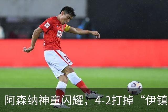 阿森纳神童闪耀，4-2打掉“伊镇”的梦想泡影！